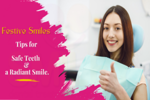 Festive Smiles – Tips for Safe Teeth & a Radiant Smile